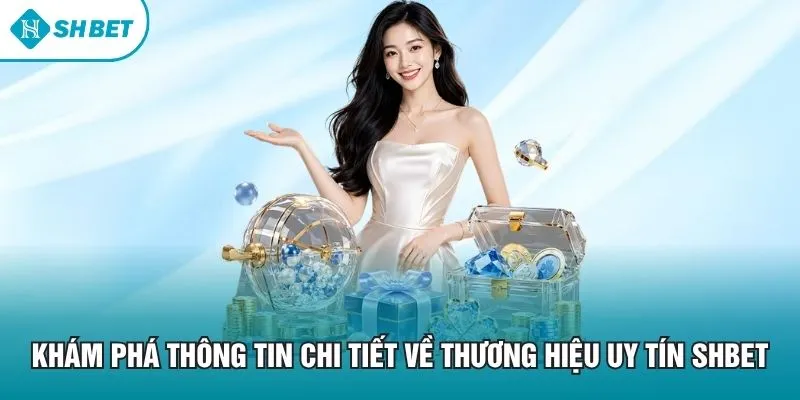 Khám phá thông tin chi tiết về thương hiệu uy tín SHBET